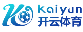 开云·体育（官网）-官方登录入口 - KAIYUN SPORTS
