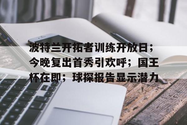 包含波特兰开拓者训练开放日；今晚复出首秀引欢呼；国王杯在即；球探报告显示潜力的词条